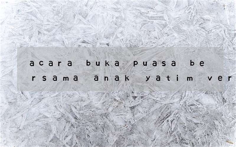 acara buka puasa bersama anak yatim versi bahasa inggris